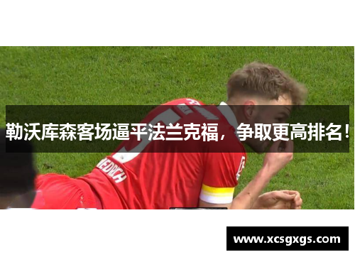 勒沃库森客场逼平法兰克福，争取更高排名！