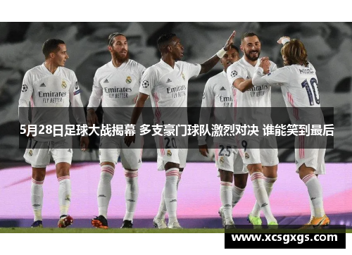 5月28日足球大战揭幕 多支豪门球队激烈对决 谁能笑到最后