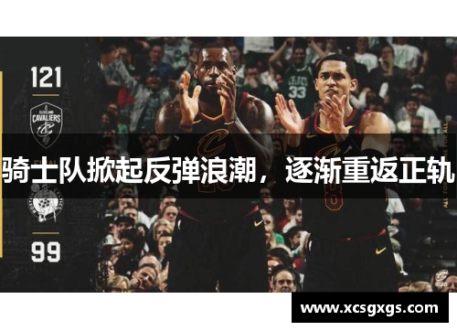 骑士队掀起反弹浪潮，逐渐重返正轨