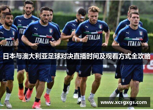 日本与澳大利亚足球对决直播时间及观看方式全攻略