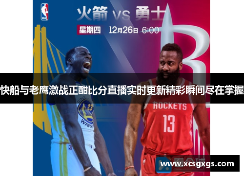 快船与老鹰激战正酣比分直播实时更新精彩瞬间尽在掌握